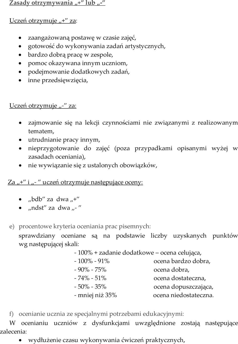 zajęć (poza przypadkami opisanymi wyżej w zasadach oceniania), nie wywiązanie się z ustalonych obowiązków, Za + i - uczeń otrzymuje następujące oceny: bdb za dwa + ndst za dwa - e) procentowe