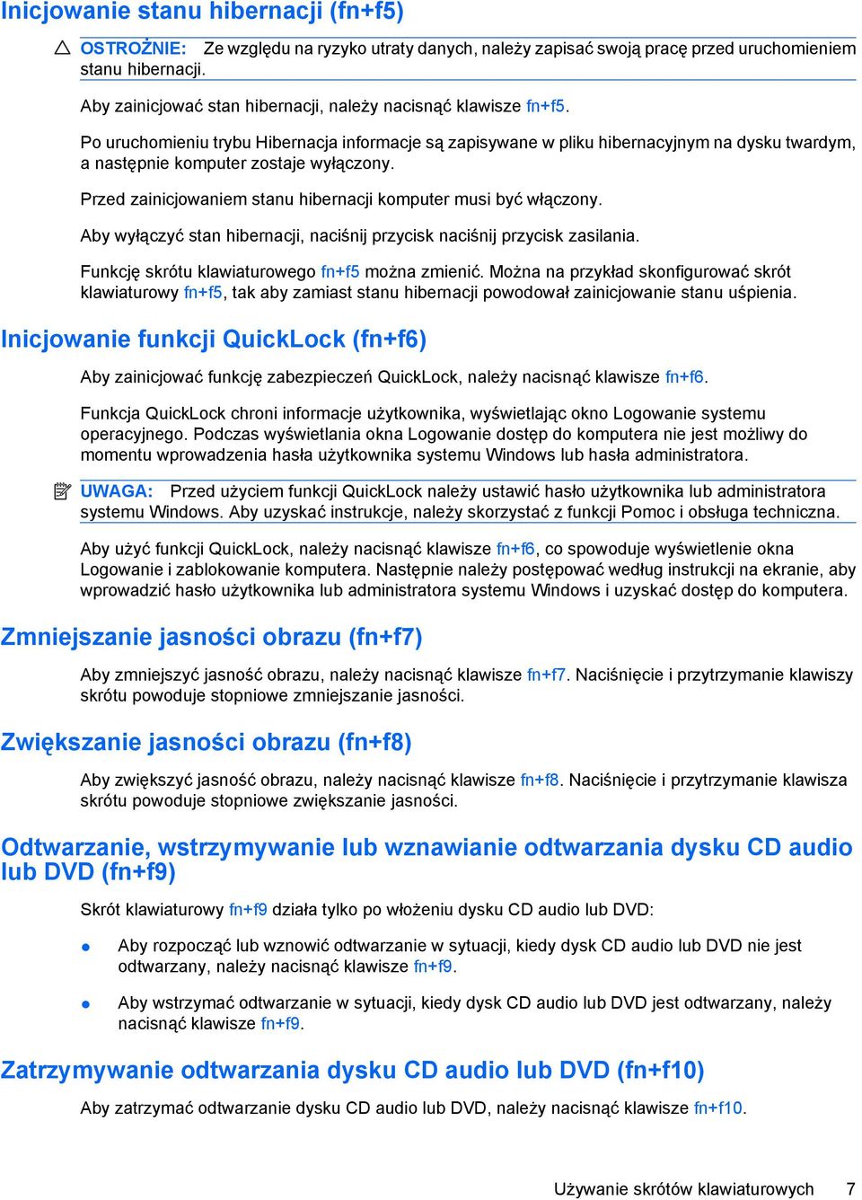 Po uruchomieniu trybu Hibernacja informacje są zapisywane w pliku hibernacyjnym na dysku twardym, a następnie komputer zostaje wyłączony.