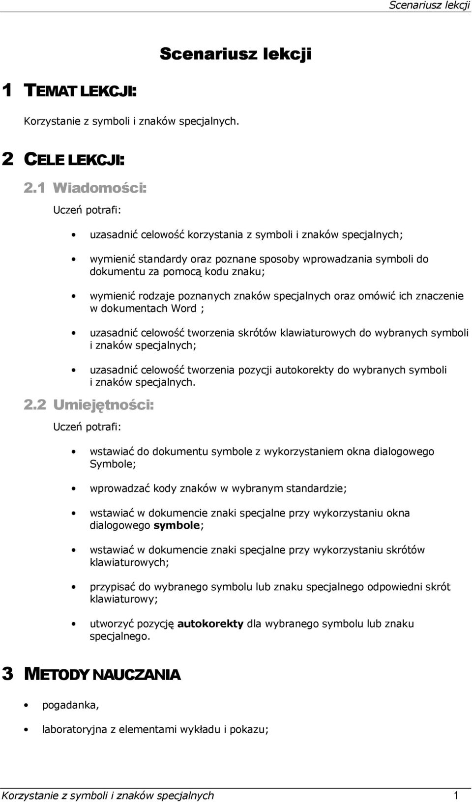 rodzaje poznanych znaków specjalnych oraz omówić ich znaczenie w dokumentach Word ; uzasadnić celowość tworzenia skrótów klawiaturowych do wybranych symboli i znaków specjalnych; uzasadnić celowość