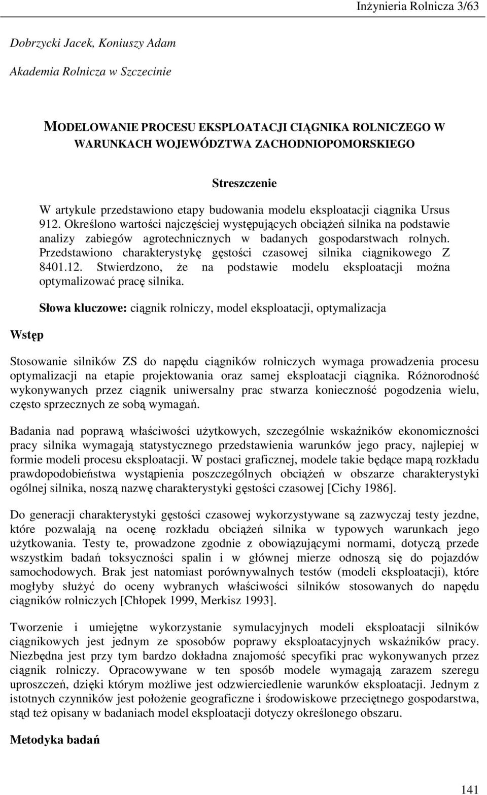 Określono wartości najczęściej wytępujących obciąŝeń ilnika na podtawie analizy zabiegów agrotechnicznych w badanych gopodartwach rolnych.