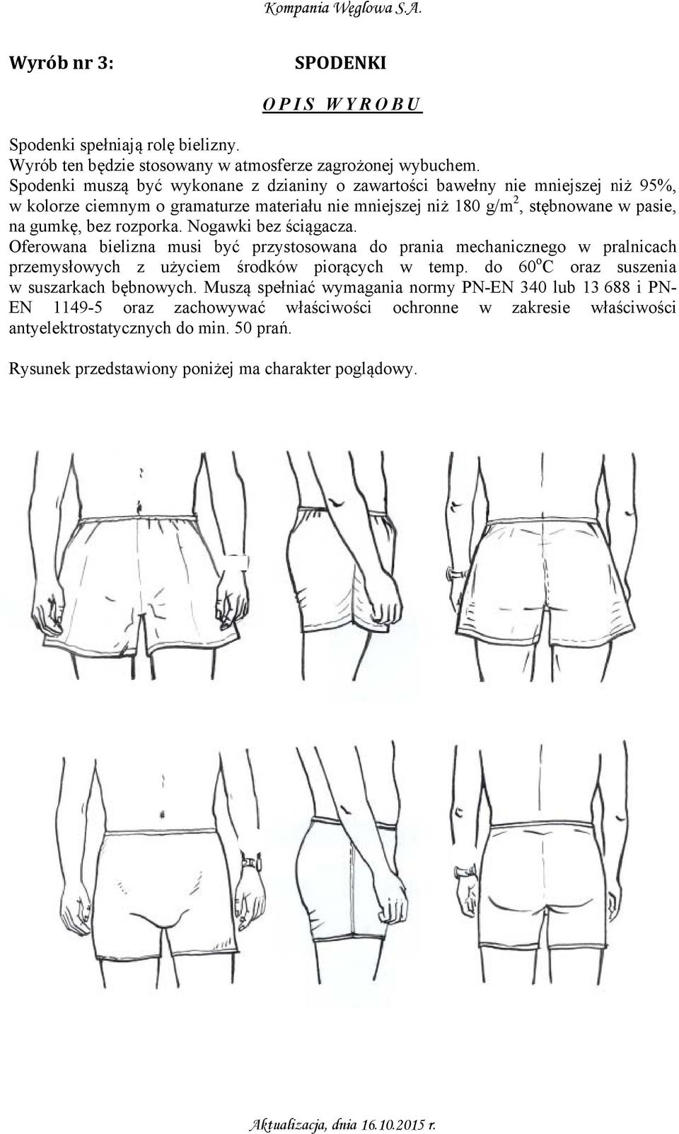 rozporka. Nogawki bez ściągacza. Oferowana bielizna musi być przystosowana do prania mechanicznego w pralnicach przemysłowych z użyciem środków piorących w temp.