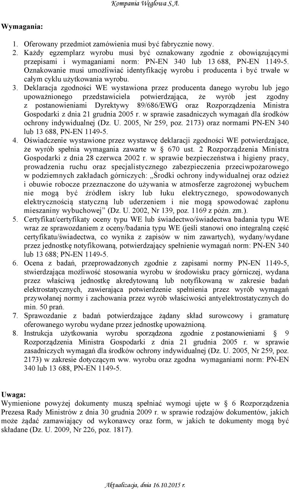 Oznakowanie musi umożliwiać identyfikację wyrobu i producenta i być trwałe w całym cyklu użytkowania wyrobu. 3.