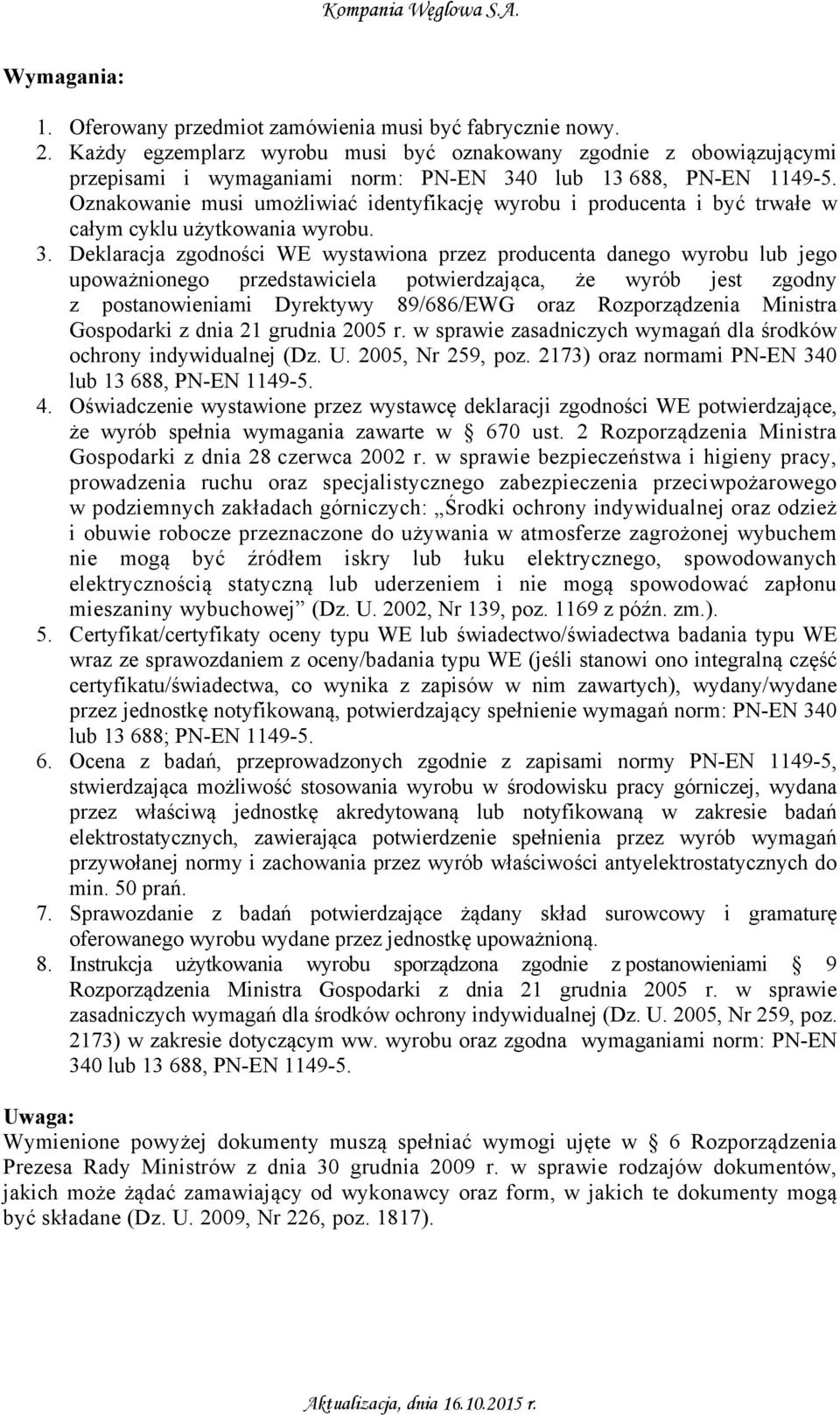 Oznakowanie musi umożliwiać identyfikację wyrobu i producenta i być trwałe w całym cyklu użytkowania wyrobu. 3.