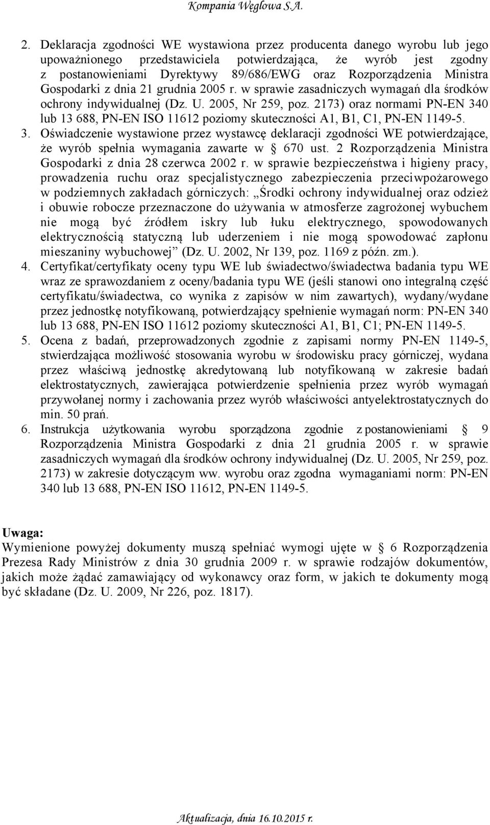 2173) oraz normami PN-EN 340 lub 13 688, PN-EN ISO 11612 poziomy skuteczności A1, B1, C1, PN-EN 1149-5. 3. Oświadczenie wystawione przez wystawcę deklaracji zgodności WE potwierdzające, że wyrób spełnia wymagania zawarte w 670 ust.