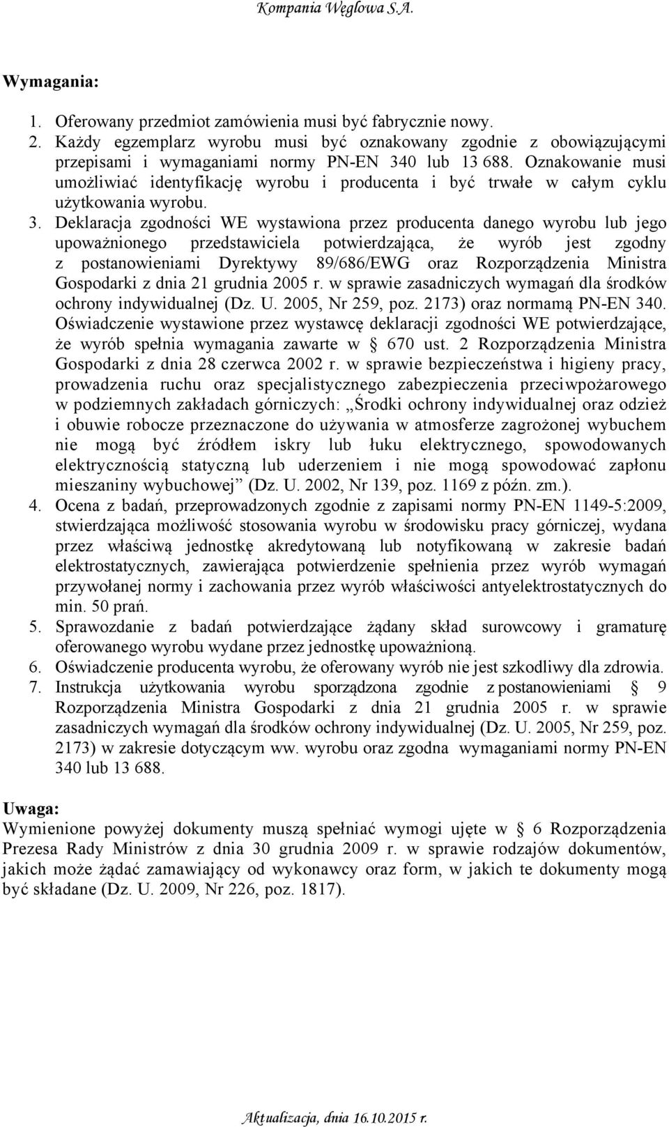 Deklaracja zgodności WE wystawiona przez producenta danego wyrobu lub jego upoważnionego przedstawiciela potwierdzająca, że wyrób jest zgodny z postanowieniami Dyrektywy 89/686/EWG oraz