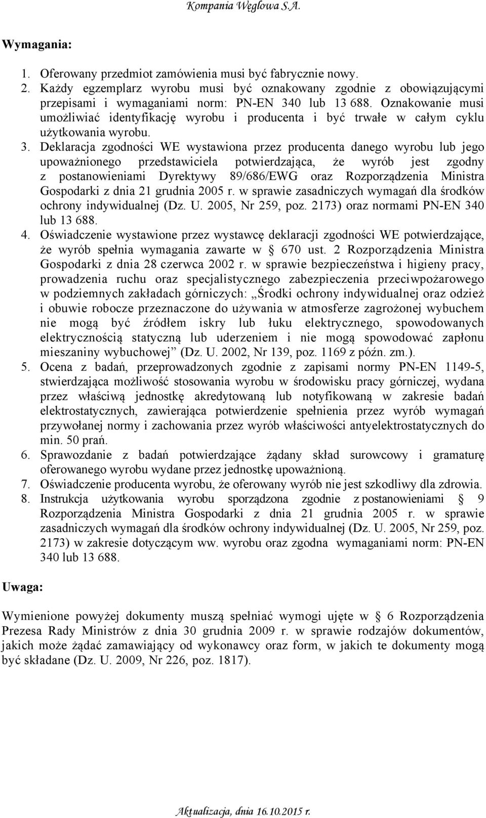 Deklaracja zgodności WE wystawiona przez producenta danego wyrobu lub jego upoważnionego przedstawiciela potwierdzająca, że wyrób jest zgodny z postanowieniami Dyrektywy 89/686/EWG oraz