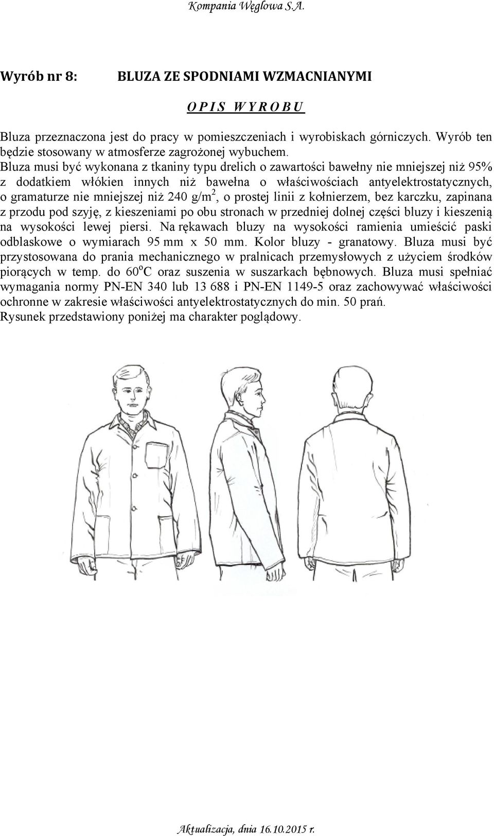 niż 240 g/m 2, o prostej linii z kołnierzem, bez karczku, zapinana z przodu pod szyję, z kieszeniami po obu stronach w przedniej dolnej części bluzy i kieszenią na wysokości lewej piersi.