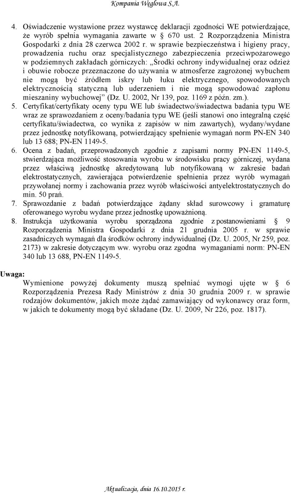 obuwie robocze przeznaczone do używania w atmosferze zagrożonej wybuchem nie mogą być źródłem iskry lub łuku elektrycznego, spowodowanych elektrycznością statyczną lub uderzeniem i nie mogą