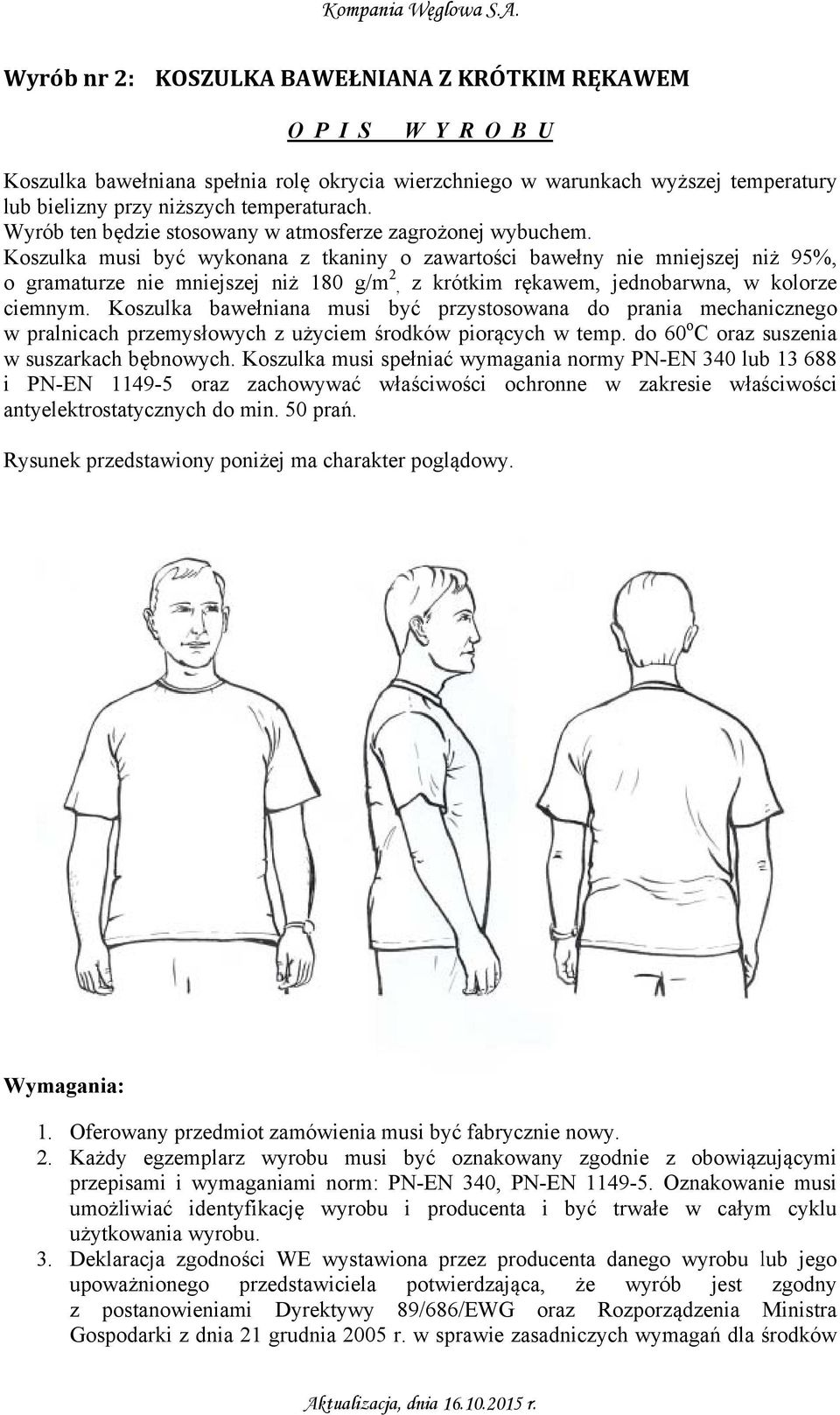 Koszulka musi być wykonana z tkaniny o zawartości bawełny nie mniejszej niż 95%, o gramaturze nie mniejszej niż 180 g/ /m 2, z krótkim rękawem, jednobarwna, w kolorze ciemnym.