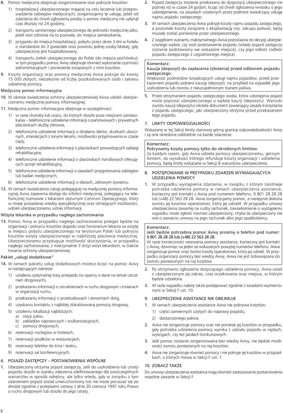 pozwala, do miejsca zamieszkania, 3) przyjazdu do miejsca hospitalizacji, pobytu przez okres 3 dni w hotelu o standardzie do 3 gwiazdek oraz powrotu jednej osoby bliskiej, gdy ubezpieczony jest
