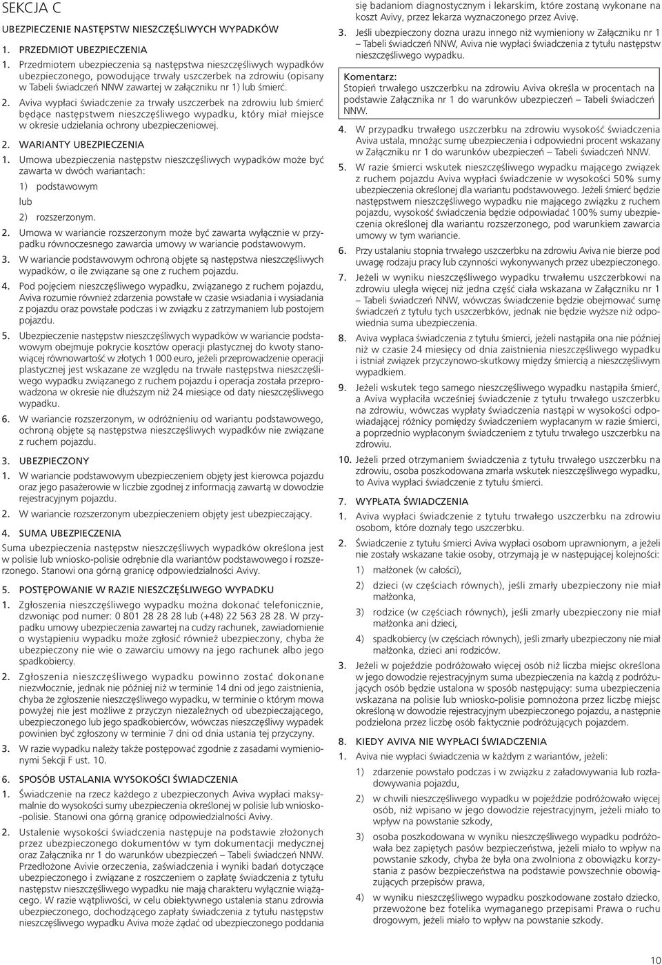 Aviva wypłaci świadczenie za trwały uszczerbek na zdrowiu lub śmierć będące następstwem nieszczęśliwego wypadku, który miał miejsce w okresie udzielania ochrony ubezpieczeniowej. 2.