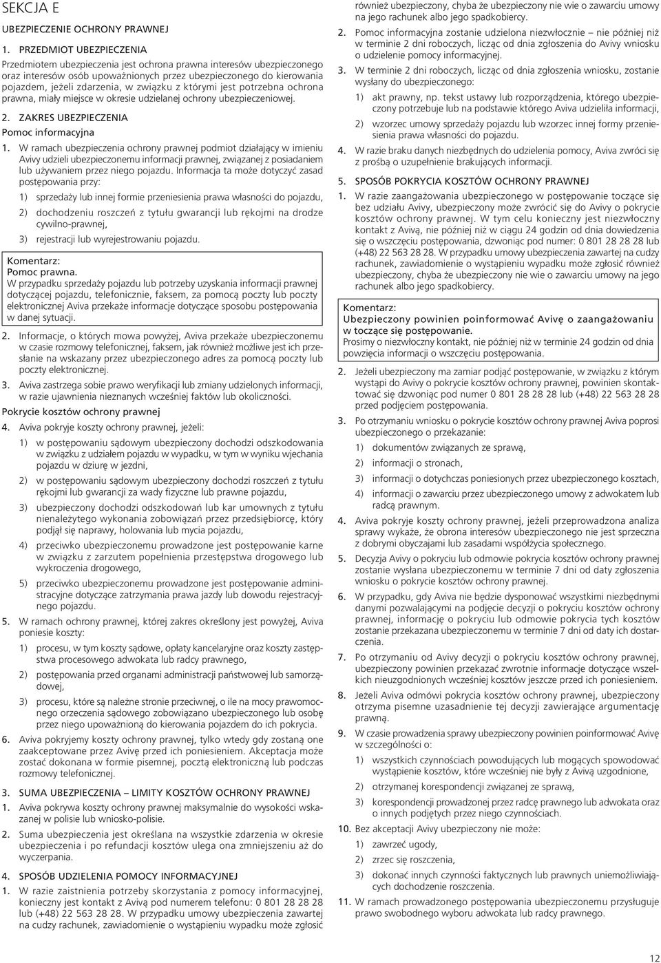 związku z którymi jest potrzebna ochrona prawna, miały miejsce w okresie udzielanej ochrony ubezpieczeniowej. 2. ZAKRES UBEZPIECZENIA Pomoc informacyjna 1.