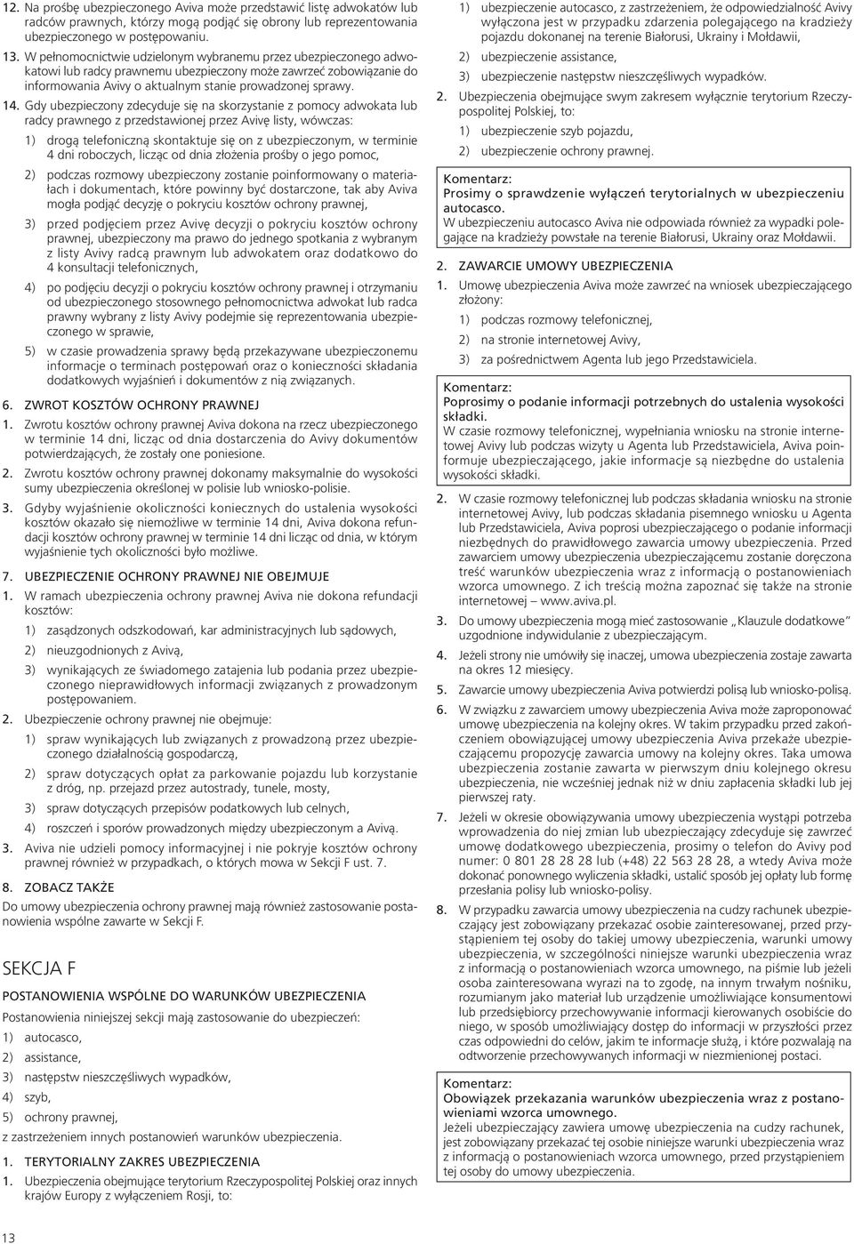 Gdy ubezpieczony zdecyduje się na skorzystanie z pomocy adwokata lub radcy prawnego z przedstawionej przez Avivę listy, wówczas: 1) drogą telefoniczną skontaktuje się on z ubezpieczonym, w terminie 4