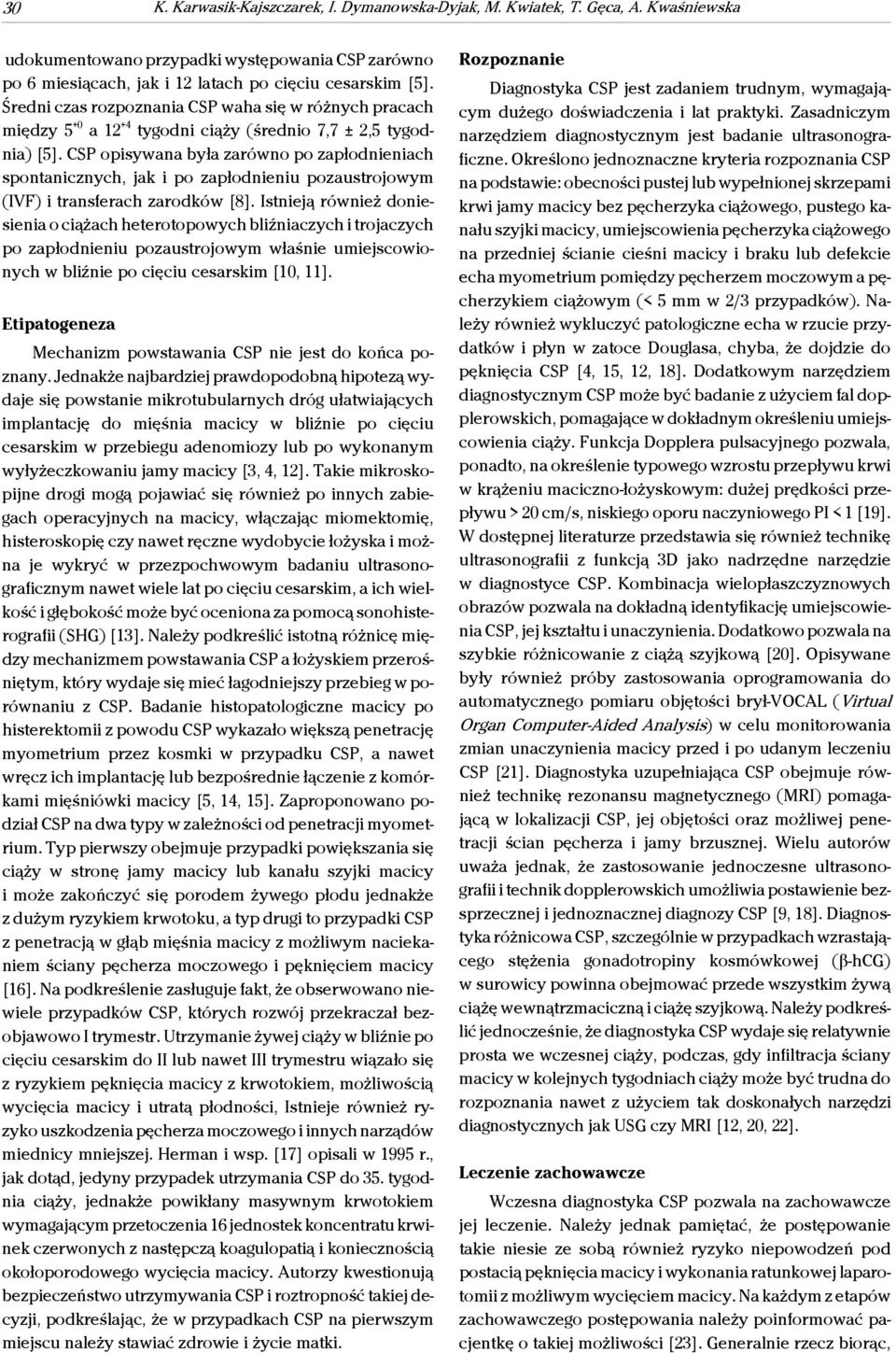 CSP opisywana była zarówno po zapłodnieniach spontanicznych, jak i po zapłodnieniu pozaustrojowym (IVF) i transferach zarodków [8].