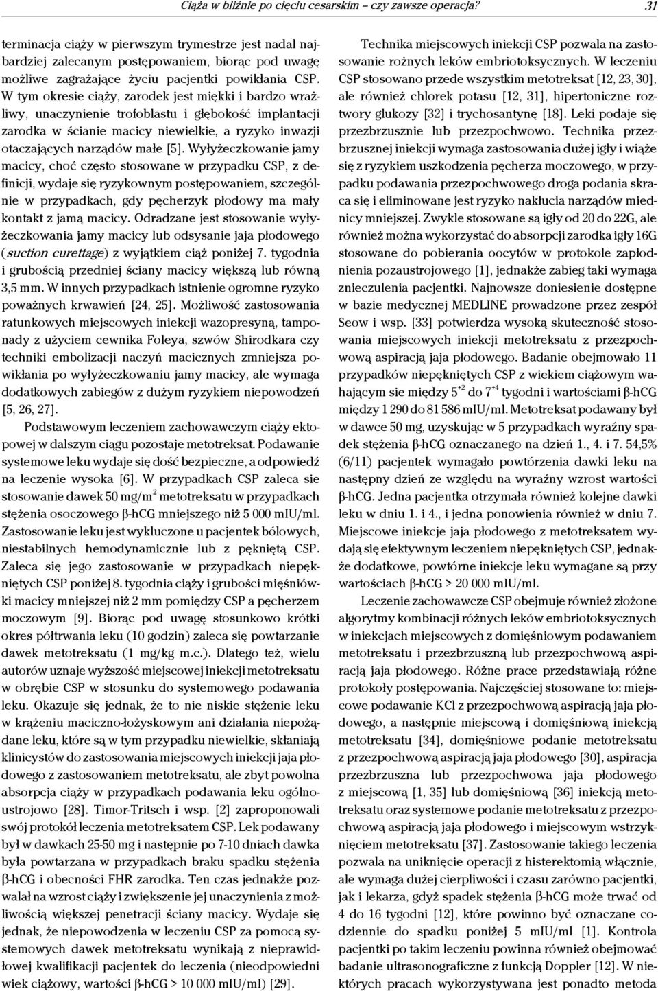 W tym okresie ciąży, zarodek jest miękki i bardzo wrażliwy, unaczynienie trofoblastu i głębokość implantacji zarodka w ścianie macicy niewielkie, a ryzyko inwazji otaczających narządów małe [5].