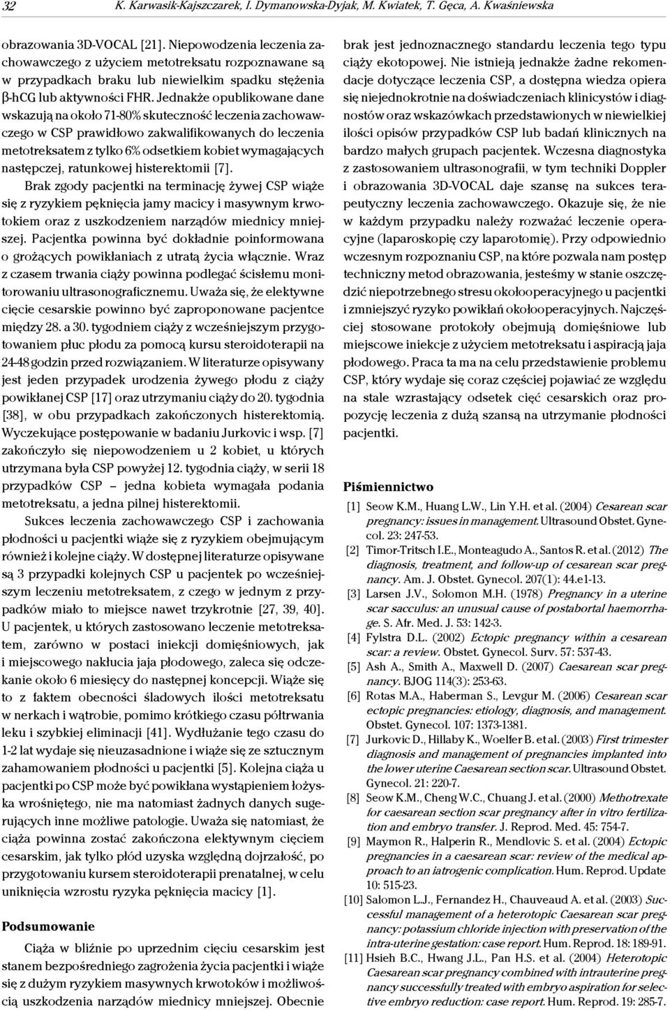 Jednakże opublikowane dane wskazują na około 71-80% skuteczność leczenia zachowawczego w CSP prawidłowo zakwalifikowanych do leczenia metotreksatem z tylko 6% odsetkiem kobiet wymagających