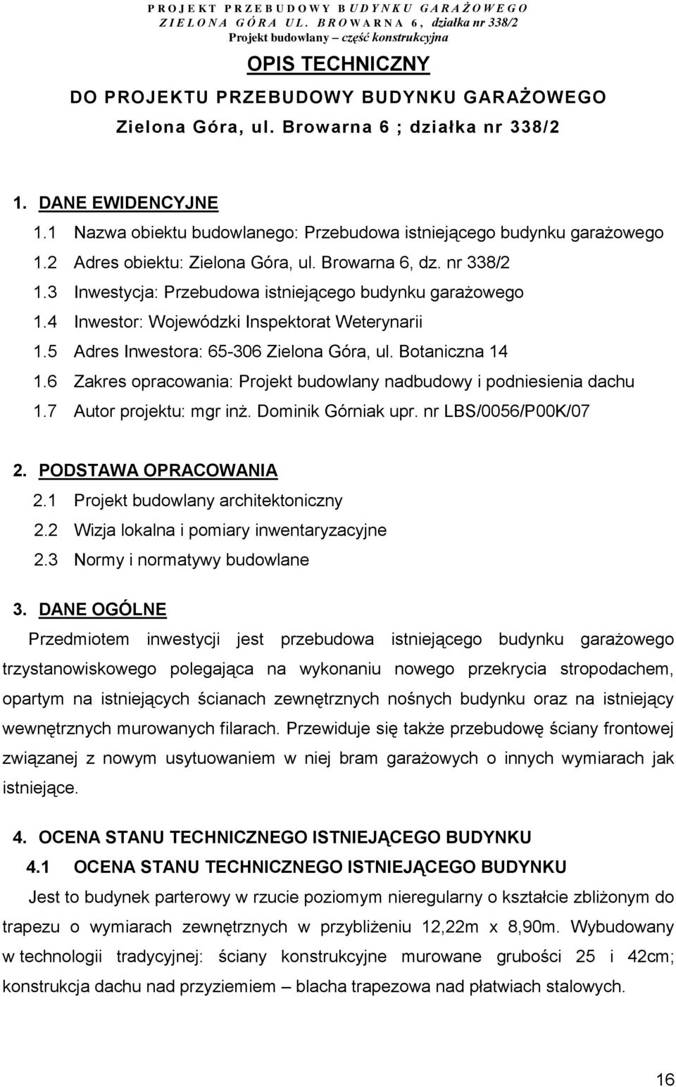 4 Inwestor: Wojewódzki Inspektorat Weterynarii 1.5 Adres Inwestora: 65-306 Zielona Góra, ul. Botaniczna 14 1.6 Zakres opracowania: Projekt budowlany nadbudowy i podniesienia dachu 1.