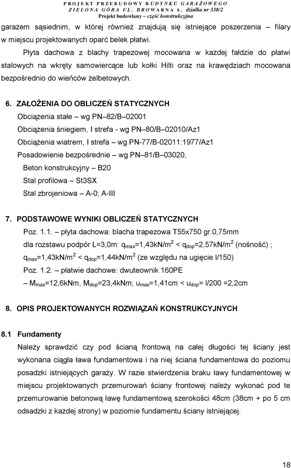 ZAŁOŻENIA DO OBLICZEŃ STATYCZNYCH Obciążenia stałe wg PN 82/B 02001 Obciążenia śniegiem, I strefa - wg PN 80/B 02010/Az1 Obciążenia wiatrem, I strefa wg PN-77/B-02011:1977/Az1 Posadowienie