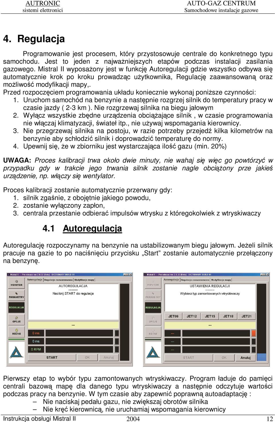 Przed rozpoczciem programowania układu koniecznie wykonaj ponisze czynnoci: 1. Uruchom samochód na benzynie a nastpnie rozgrzej silnik do temperatury pracy w czasie jazdy ( 2-3 km ).