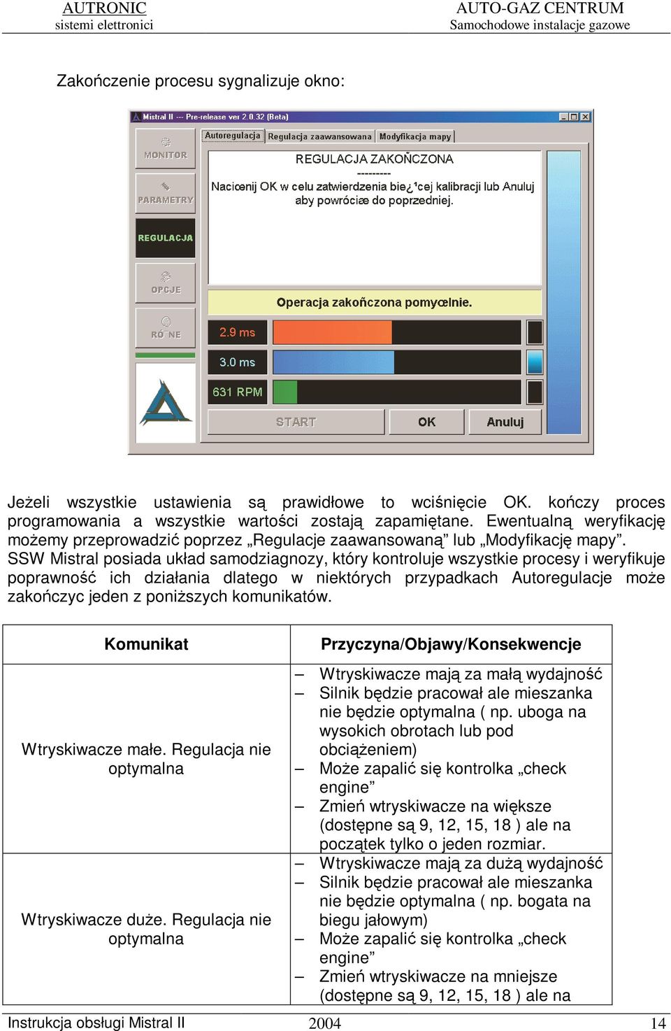 SSW Mistral posiada układ samodziagnozy, który kontroluje wszystkie procesy i weryfikuje poprawno ich działania dlatego w niektórych przypadkach Autoregulacje moe zakoczyc jeden z poniszych