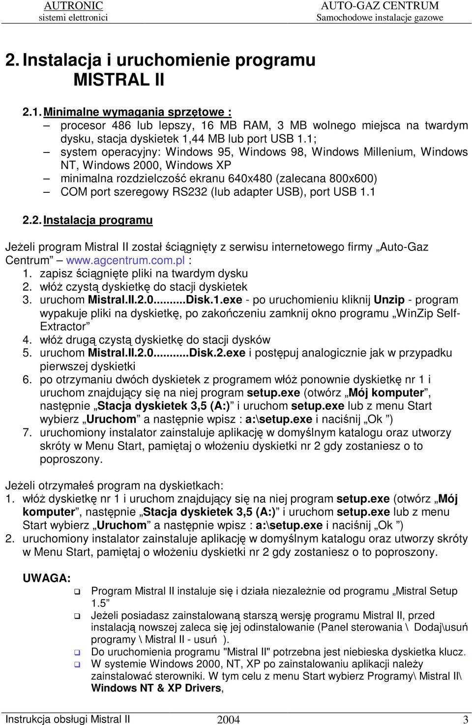 USB), port USB 1.1 2.2. Instalacja programu Jeeli program Mistral II został cignity z serwisu internetowego firmy Auto-Gaz Centrum www.agcentrum.com.pl : 1. zapisz cignite pliki na twardym dysku 2.
