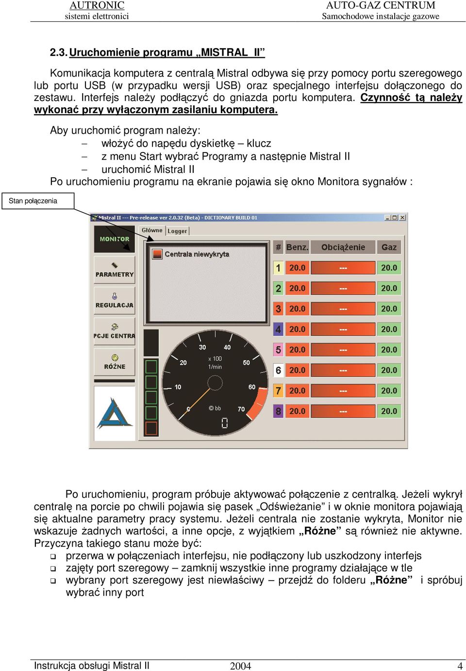 Stan połczenia Aby uruchomi program naley: włoy do napdu dyskietk klucz z menu Start wybra Programy a nastpnie Mistral II uruchomi Mistral II Po uruchomieniu programu na ekranie pojawia si okno