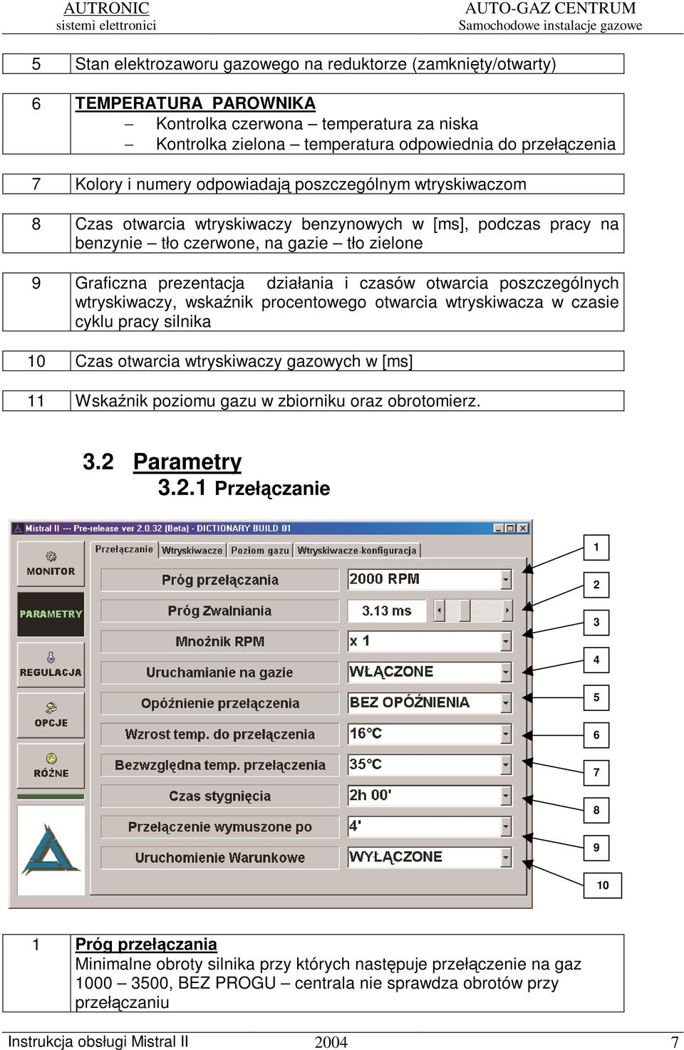 otwarcia poszczególnych wtryskiwaczy, wskanik procentowego otwarcia wtryskiwacza w czasie cyklu pracy silnika 10 Czas otwarcia wtryskiwaczy gazowych w [ms] 11 Wskanik poziomu gazu w zbiorniku oraz