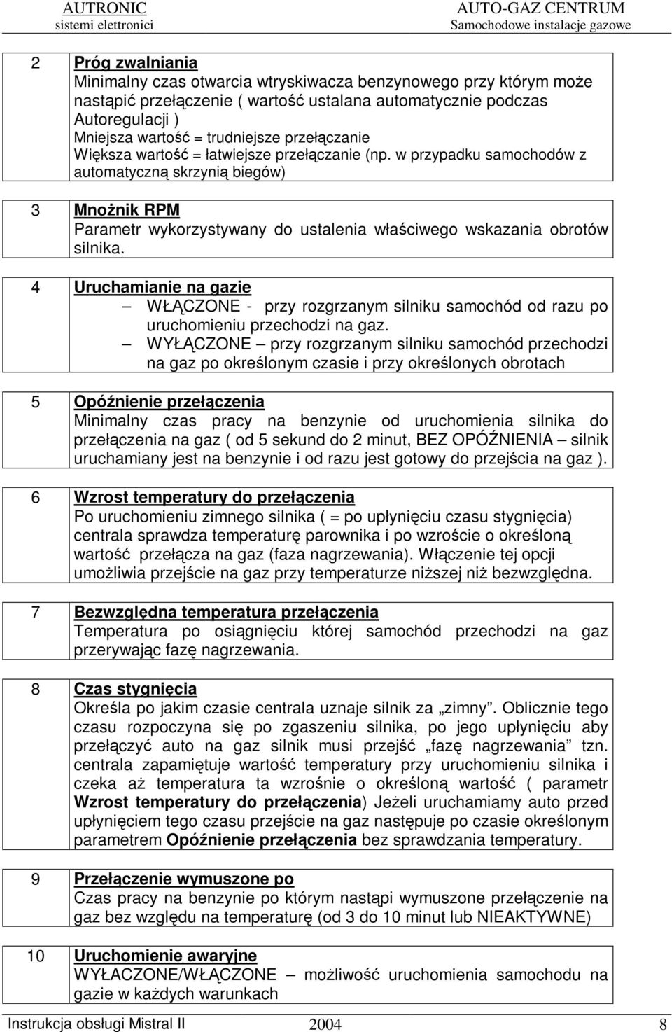 4 Uruchamianie na gazie WŁCZONE - przy rozgrzanym silniku samochód od razu po uruchomieniu przechodzi na gaz.