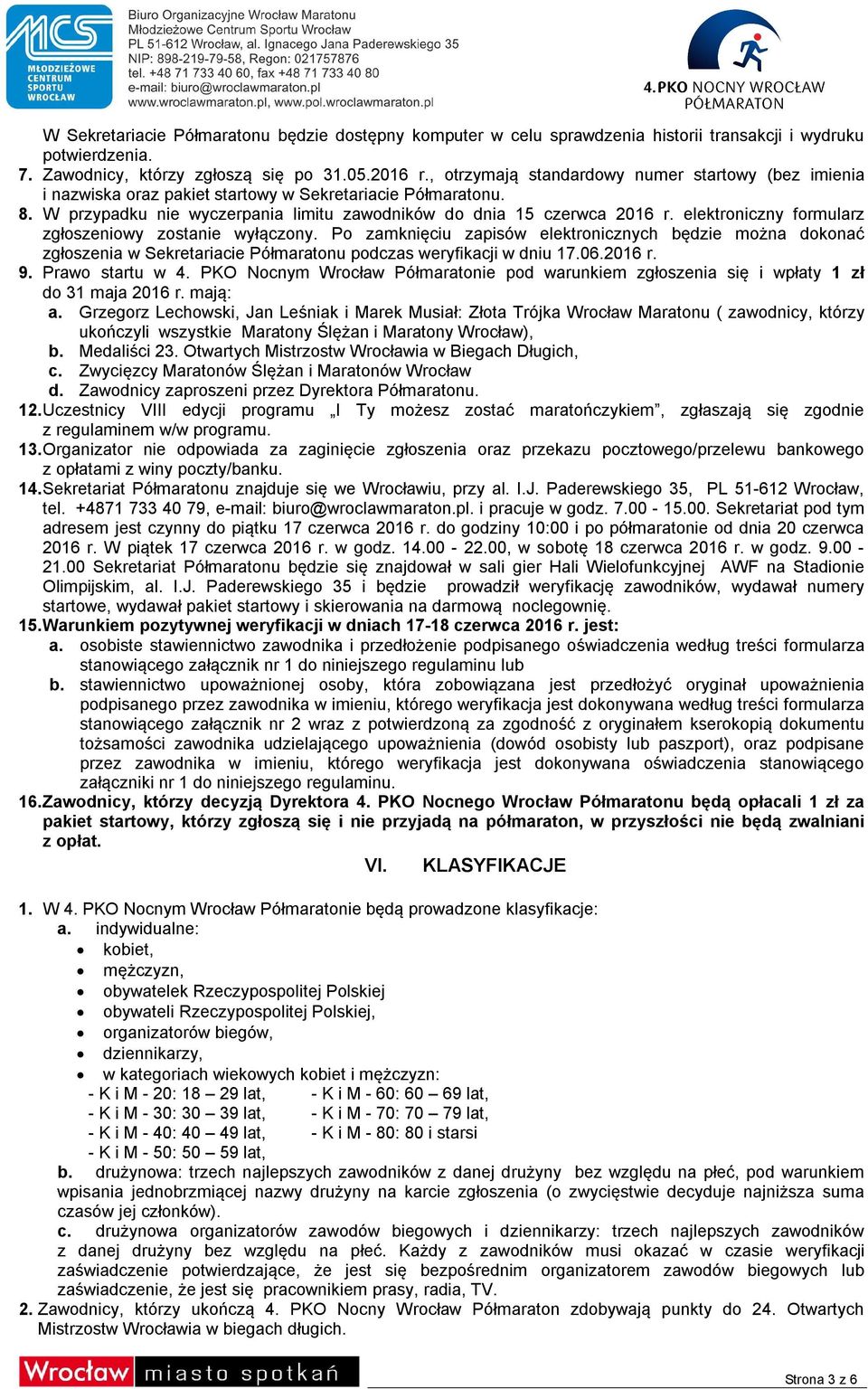 elektroniczny formularz zgłoszeniowy zostanie wyłączony. Po zamknięciu zapisów elektronicznych będzie można dokonać zgłoszenia w Sekretariacie Półmaratonu podczas weryfikacji w dniu 17.06.2016 r. 9.