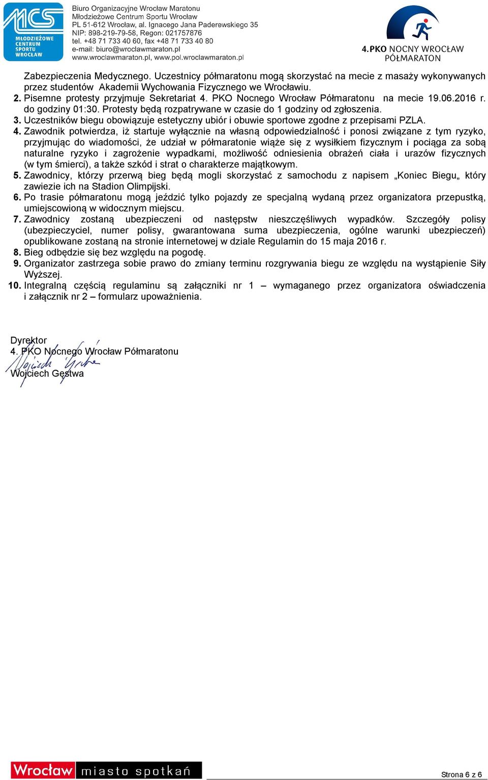 Uczestników biegu obowiązuje estetyczny ubiór i obuwie sportowe zgodne z przepisami PZLA. 4.