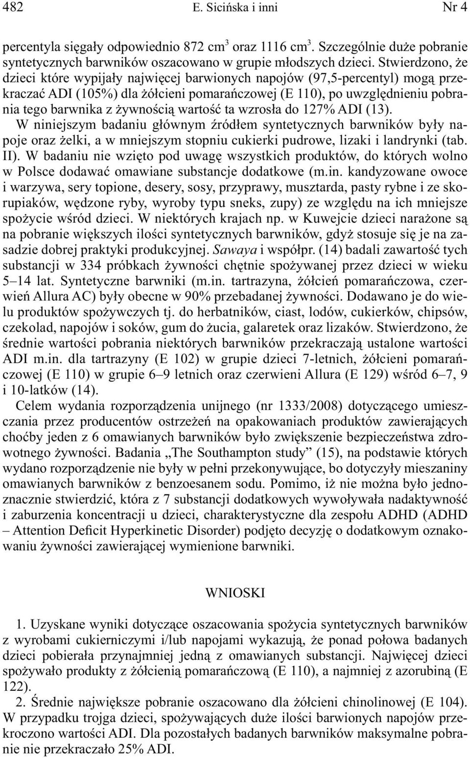 wartość ta wzrosła do 127% ADI (13). W niniejszym badaniu głównym źródłem syntetycznych barwników były napoje oraz żelki, a w mniejszym stopniu cukierki pudrowe, lizaki i landrynki (tab. II).