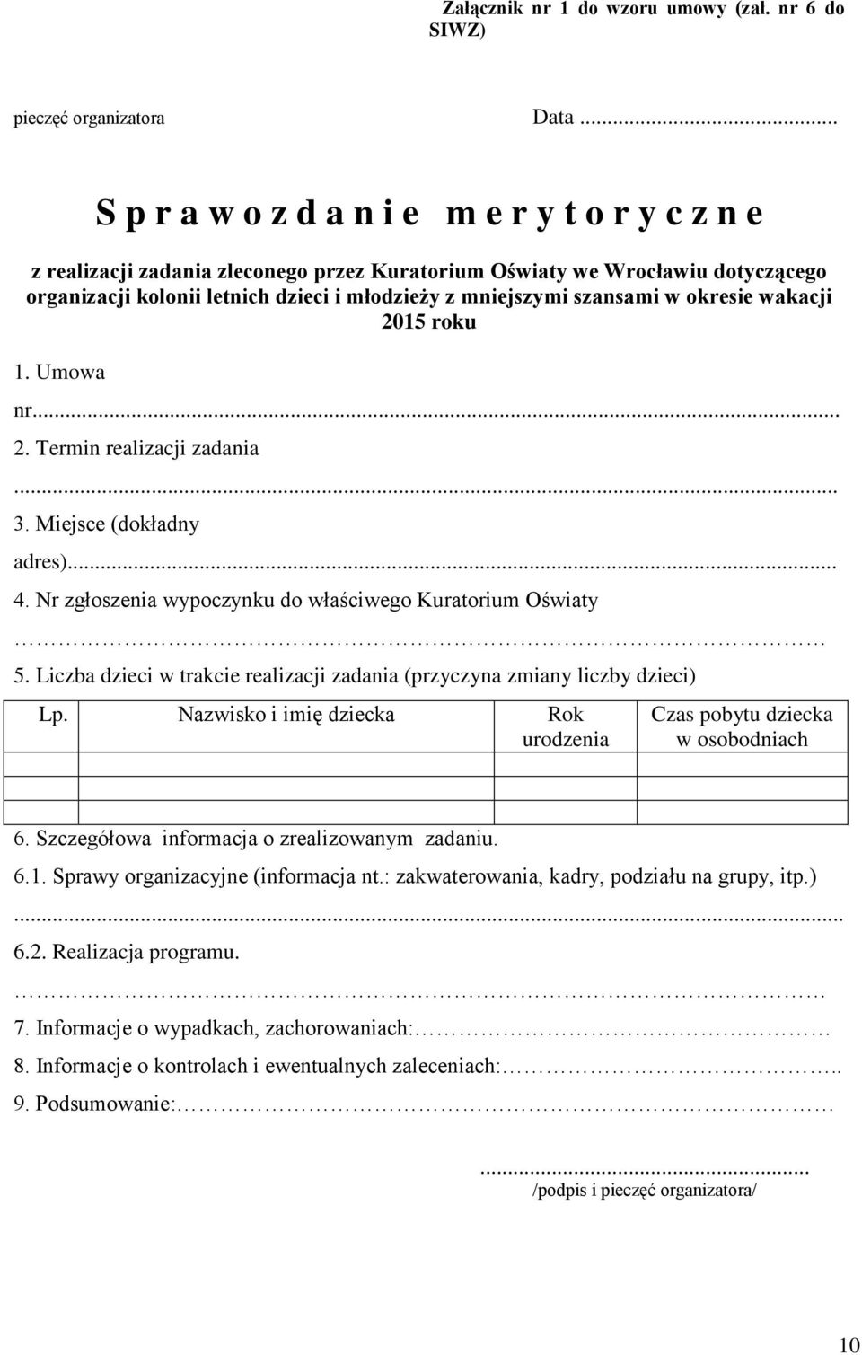 szansami w okresie wakacji 2015 roku 1. Umowa nr... 2. Termin realizacji zadania... 3. Miejsce (dokładny adres)... 4. Nr zgłoszenia wypoczynku do właściwego Kuratorium Oświaty 5.