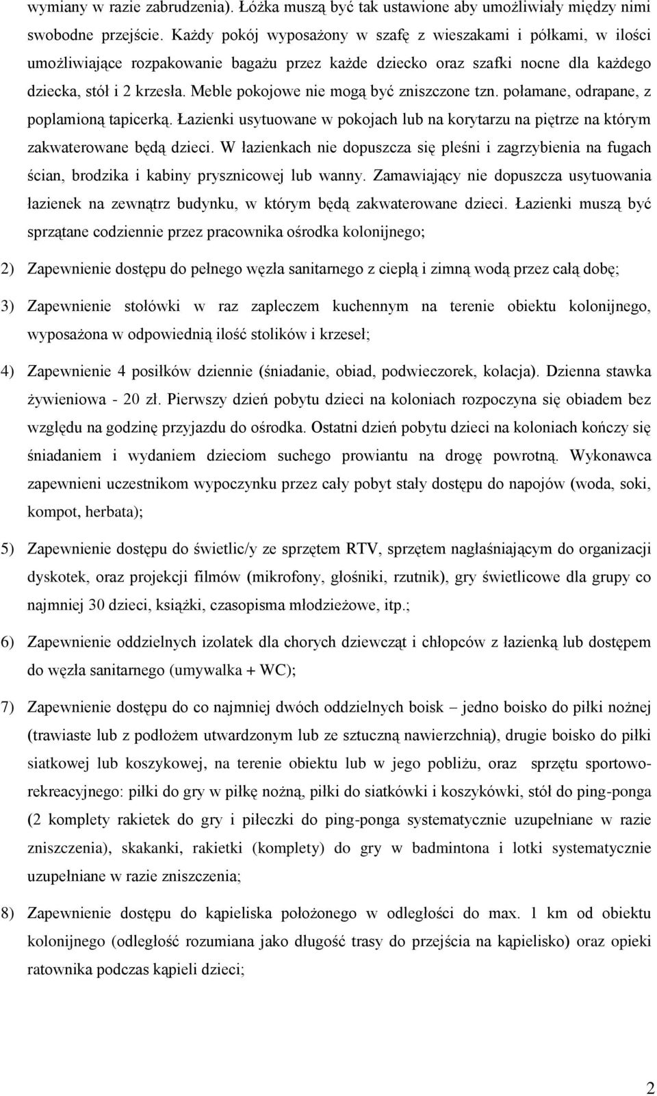 Meble pokojowe nie mogą być zniszczone tzn. połamane, odrapane, z poplamioną tapicerką. Łazienki usytuowane w pokojach lub na korytarzu na piętrze na którym zakwaterowane będą dzieci.