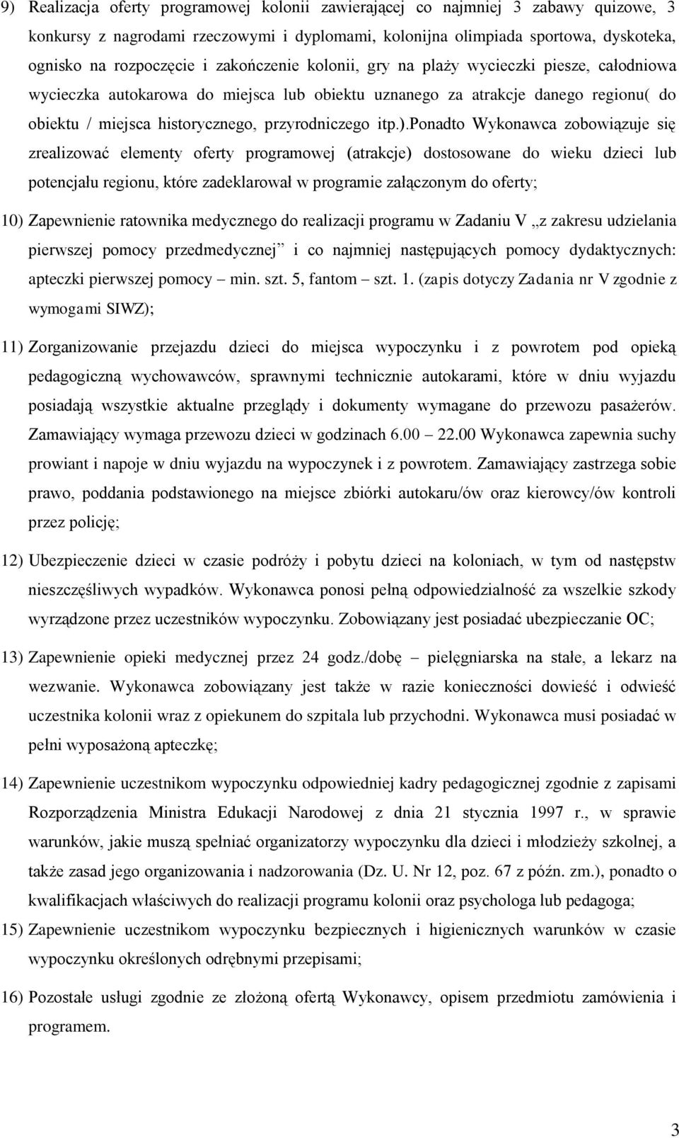 ).ponadto Wykonawca zobowiązuje się zrealizować elementy oferty programowej (atrakcje) dostosowane do wieku dzieci lub potencjału regionu, które zadeklarował w programie załączonym do oferty; 10)