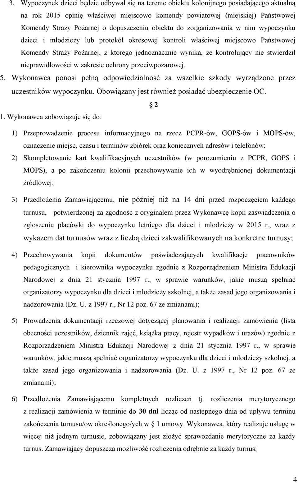 kontrolujący nie stwierdził nieprawidłowości w zakresie ochrony przeciwpożarowej. 5. Wykonawca ponosi pełną odpowiedzialność za wszelkie szkody wyrządzone przez uczestników wypoczynku.
