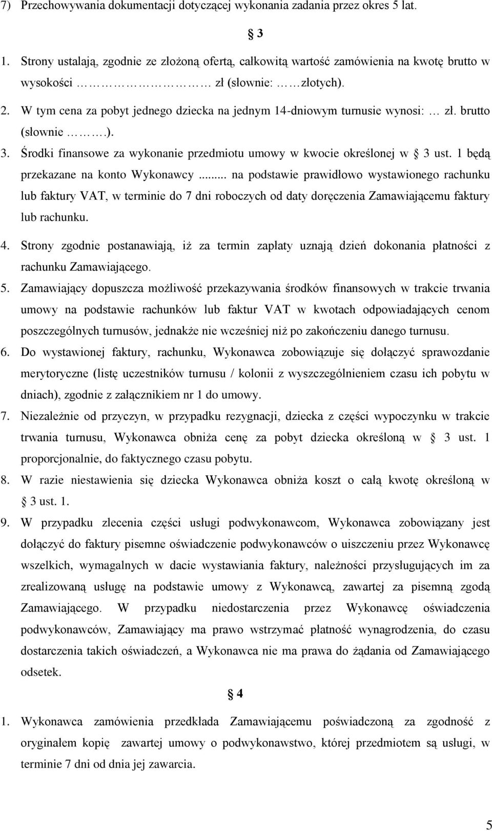 W tym cena za pobyt jednego dziecka na jednym 14-dniowym turnusie wynosi: zł. brutto (słownie.). 3. Środki finansowe za wykonanie przedmiotu umowy w kwocie określonej w 3 ust.