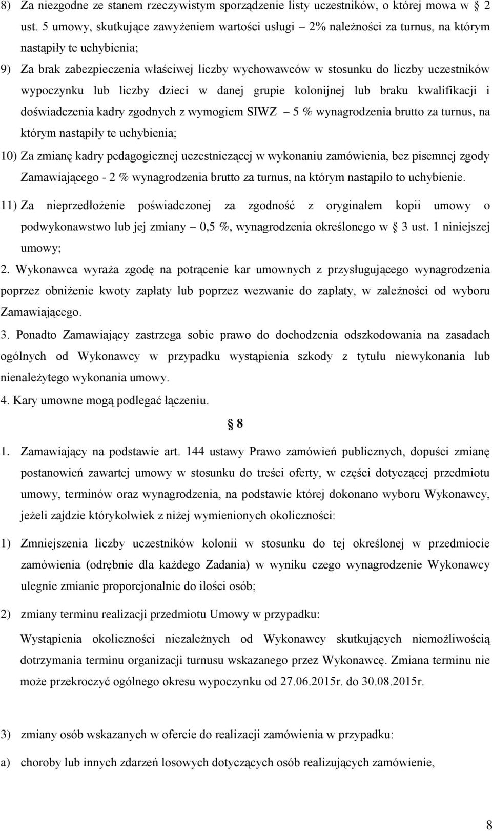 wypoczynku lub liczby dzieci w danej grupie kolonijnej lub braku kwalifikacji i doświadczenia kadry zgodnych z wymogiem SIWZ 5 % wynagrodzenia brutto za turnus, na którym nastąpiły te uchybienia; 10)