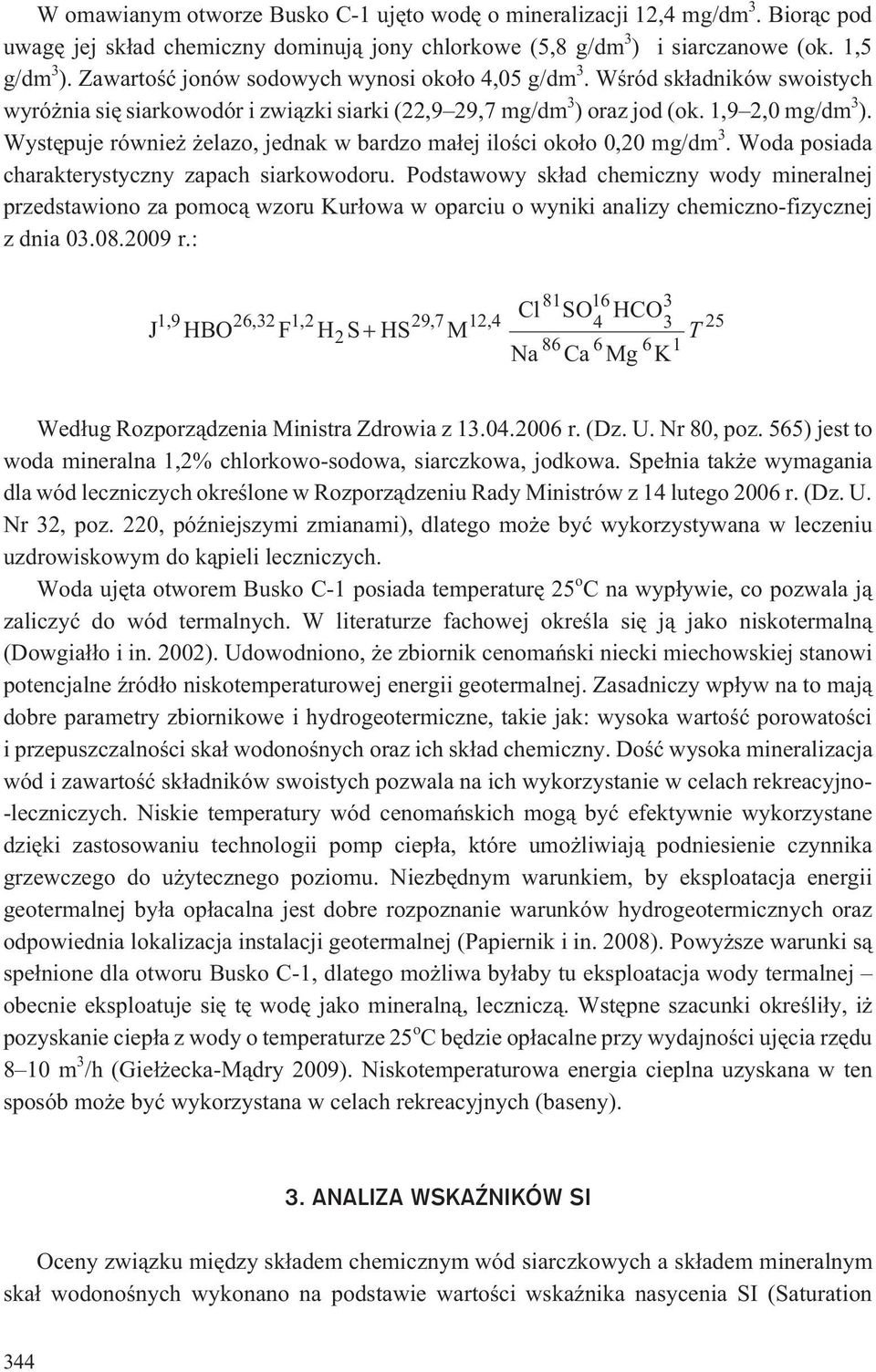 Wystêpuje równie elazo, jednak w bardzo ma³ej iloœci oko³o 0,20 mg/dm 3. Woda posiada charakterystyczny zapach siarkowodoru.