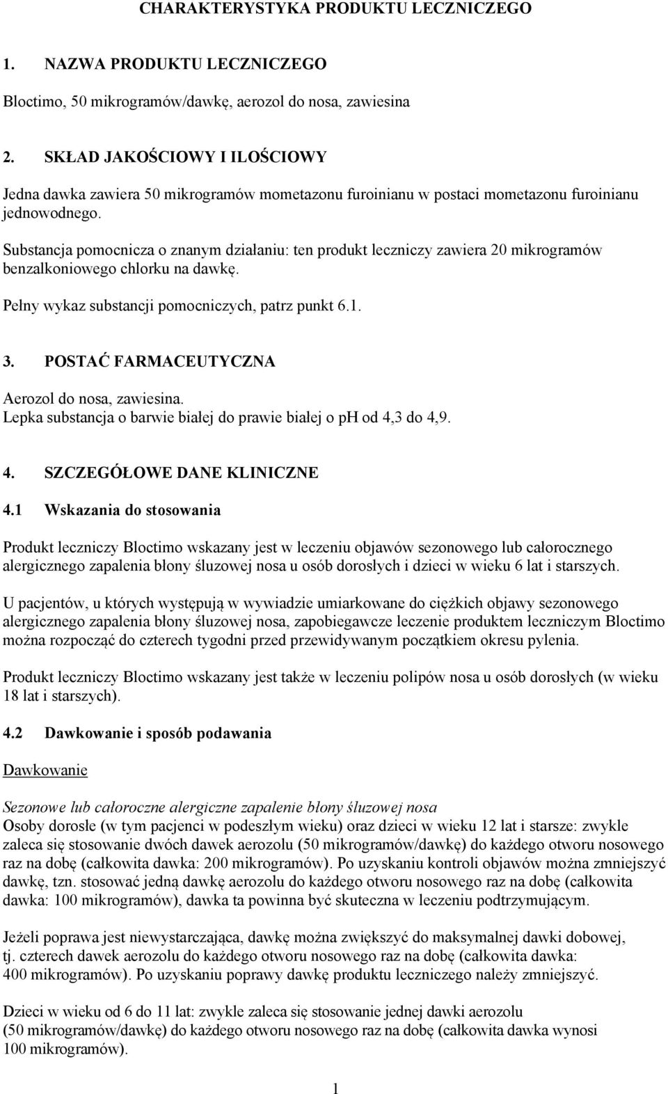 Substancja pomocnicza o znanym działaniu: ten produkt leczniczy zawiera 20 mikrogramów benzalkoniowego chlorku na dawkę. Pełny wykaz substancji pomocniczych, patrz punkt 6.1. 3.