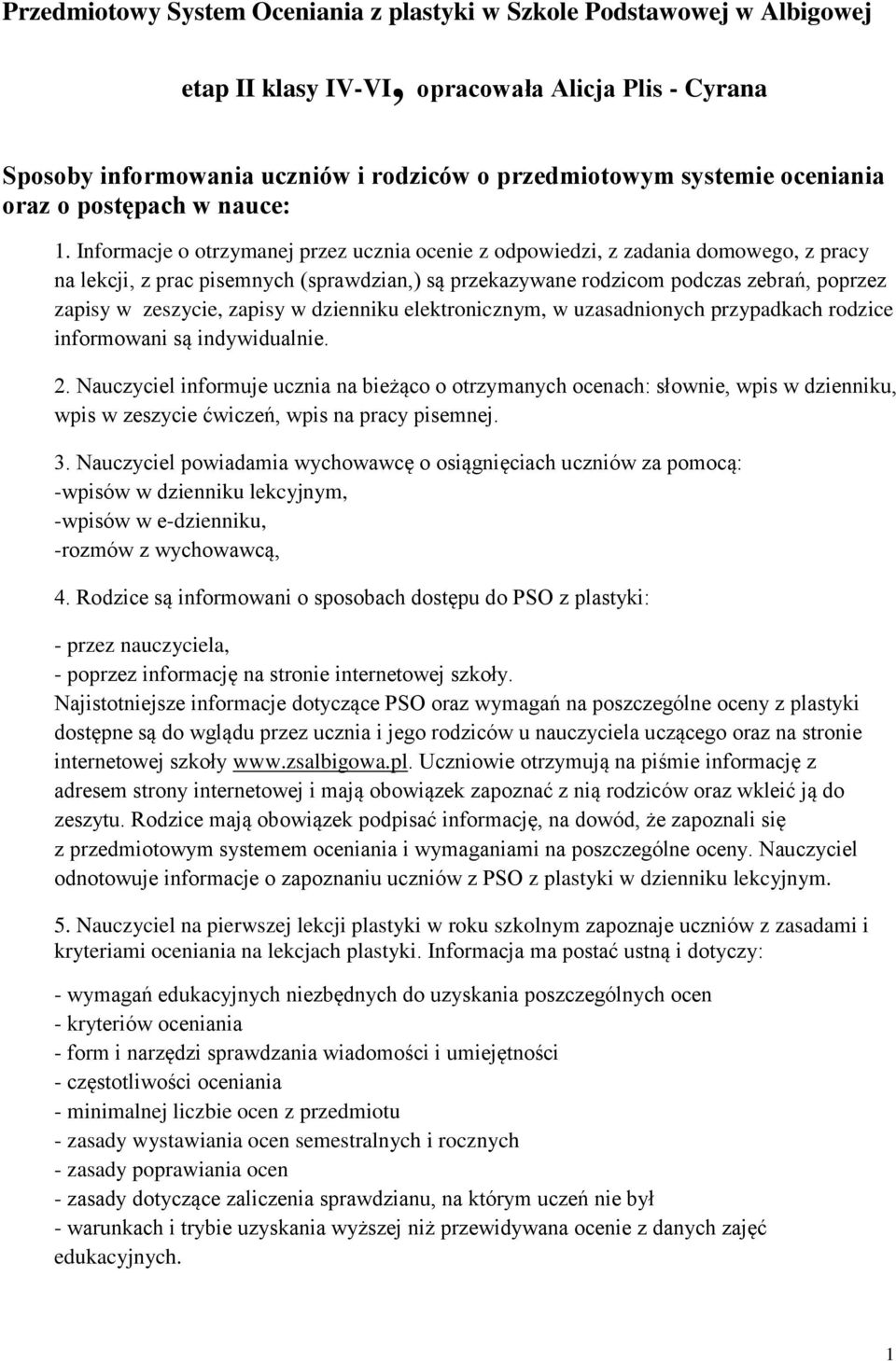 Informacje o otrzymanej przez ucznia ocenie z odpowiedzi, z zadania domowego, z pracy na lekcji, z prac pisemnych (sprawdzian,) są przekazywane rodzicom podczas zebrań, poprzez zapisy w zeszycie,