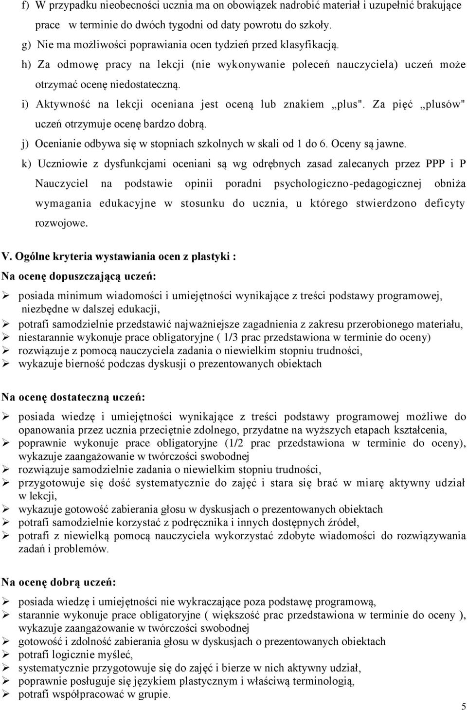 i) Aktywność na lekcji oceniana jest oceną lub znakiem plus". Za pięć plusów" uczeń otrzymuje ocenę bardzo dobrą. j) Ocenianie odbywa się w stopniach szkolnych w skali od 1 do 6. Oceny są jawne.