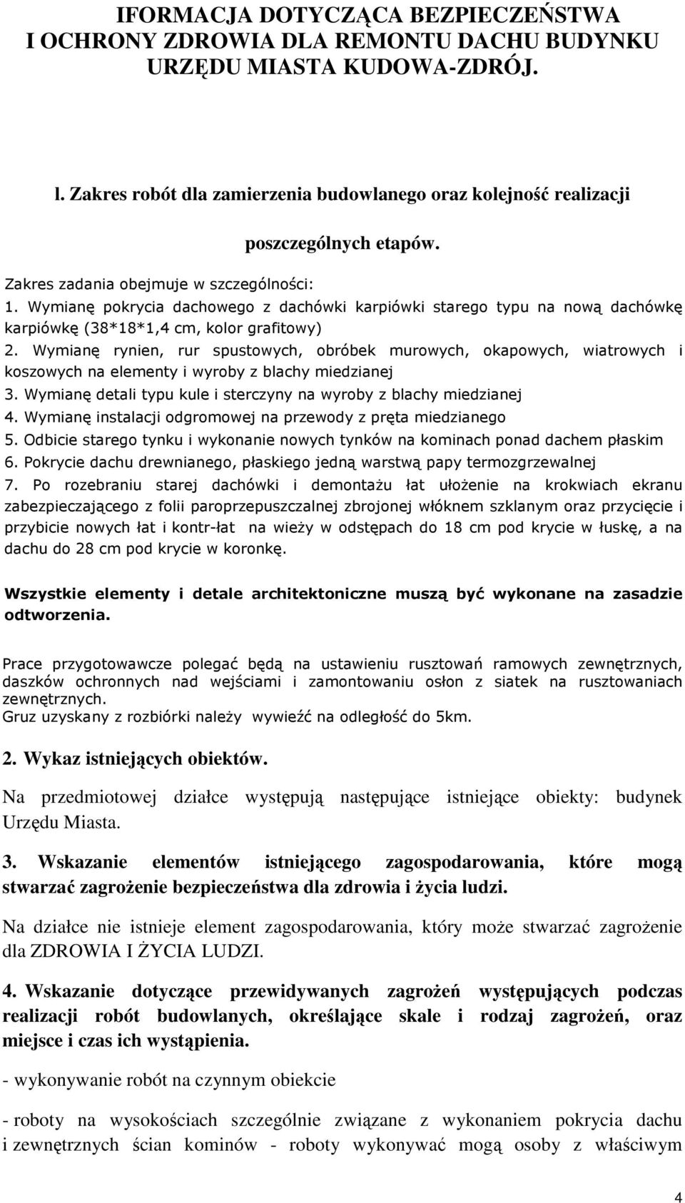 Wymianę rynien, rur spustowych, obróbek murowych, okapowych, wiatrowych i koszowych na elementy i wyroby z blachy miedzianej 3. Wymianę detali typu kule i sterczyny na wyroby z blachy miedzianej 4.
