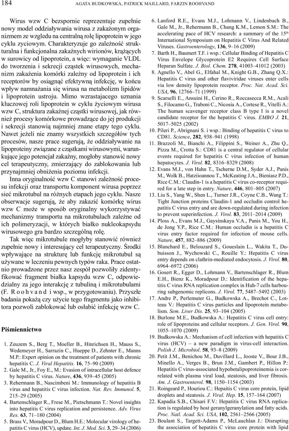 Charakteryzuje go zale noœæ strukturalna i funkcjonalna zakaÿnych wirionów, kr¹ ¹cych w surowicy od lipoprotein, a wiêc: wymaganie VLDL do tworzenia i sekrecji cz¹stek wirusowych, mechanizm zaka enia