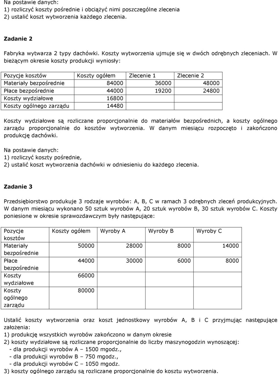 W bieŝącym okresie koszty produkcji wyniosły: Pozycje kosztów ogółem Zlecenie 1 Zlecenie 2 Materiały 84000 36000 48000 Płace 44000 19200 24800 wydziałowe 16800 ogólnego zarządu 14480 wydziałowe są