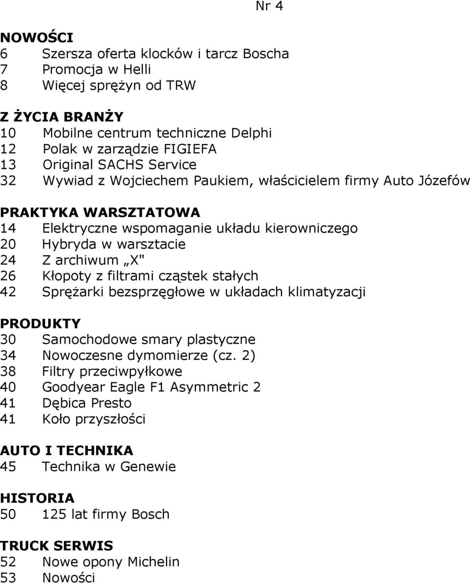 X" 26 Kłopoty z filtrami cząstek stałych 42 SpręŜarki bezsprzęgłowe w układach klimatyzacji 30 Samochodowe smary plastyczne 34 Nowoczesne dymomierze (cz.