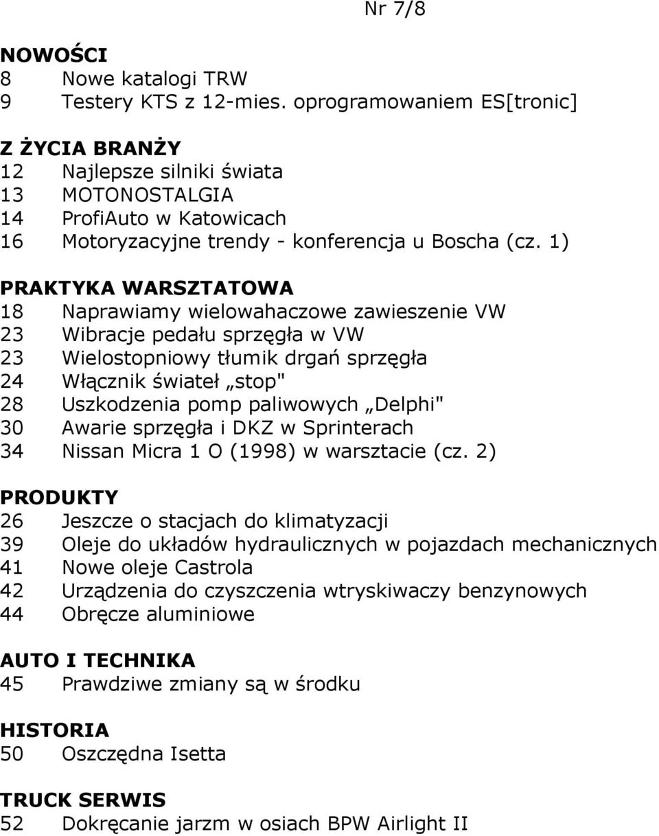 1) 18 Naprawiamy wielowahaczowe zawieszenie VW 23 Wibracje pedału sprzęgła w VW 23 Wielostopniowy tłumik drgań sprzęgła 24 Włącznik świateł stop" 28 Uszkodzenia pomp paliwowych Delphi" 30