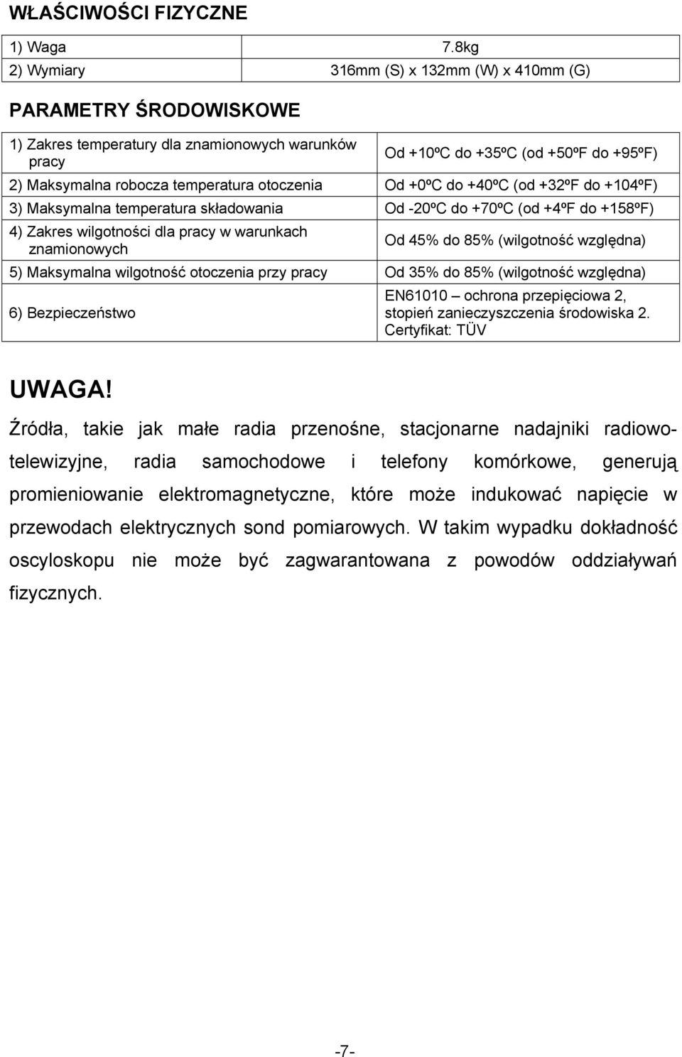 otoczenia Od +0ºC do +40ºC (od +32ºF do +104ºF) 3) Maksymalna temperatura składowania Od -20ºC do +70ºC (od +4ºF do +158ºF) 4) Zakres wilgotności dla pracy w warunkach znamionowych Od 45% do 85%