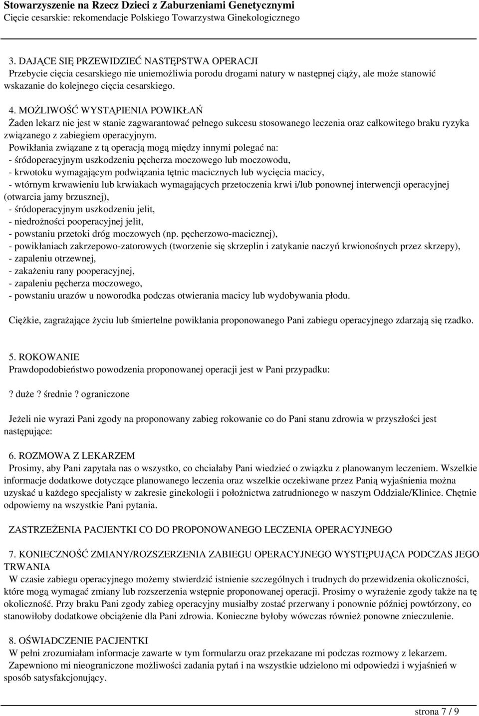 Powikłania związane z tą operacją mogą między innymi polegać na: - śródoperacyjnym uszkodzeniu pęcherza moczowego lub moczowodu, - krwotoku wymagającym podwiązania tętnic macicznych lub wycięcia