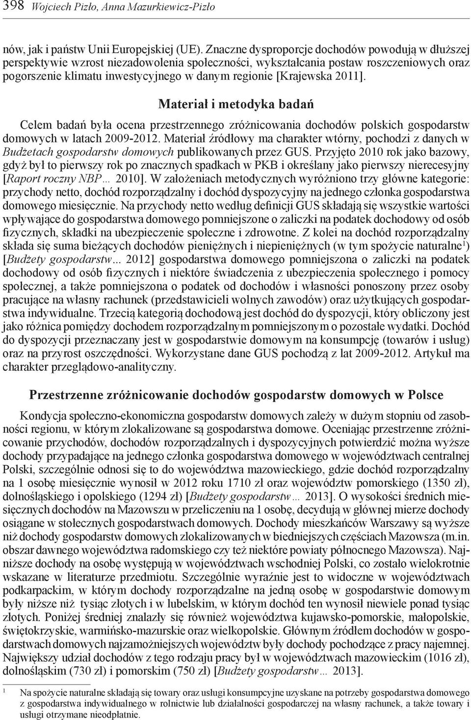 [Krajewska 2011]. Materiał i metodyka badań Celem badań była ocena przestrzennego zróżnicowania dochodów polskich gospodarstw domowych w latach 2009-2012.