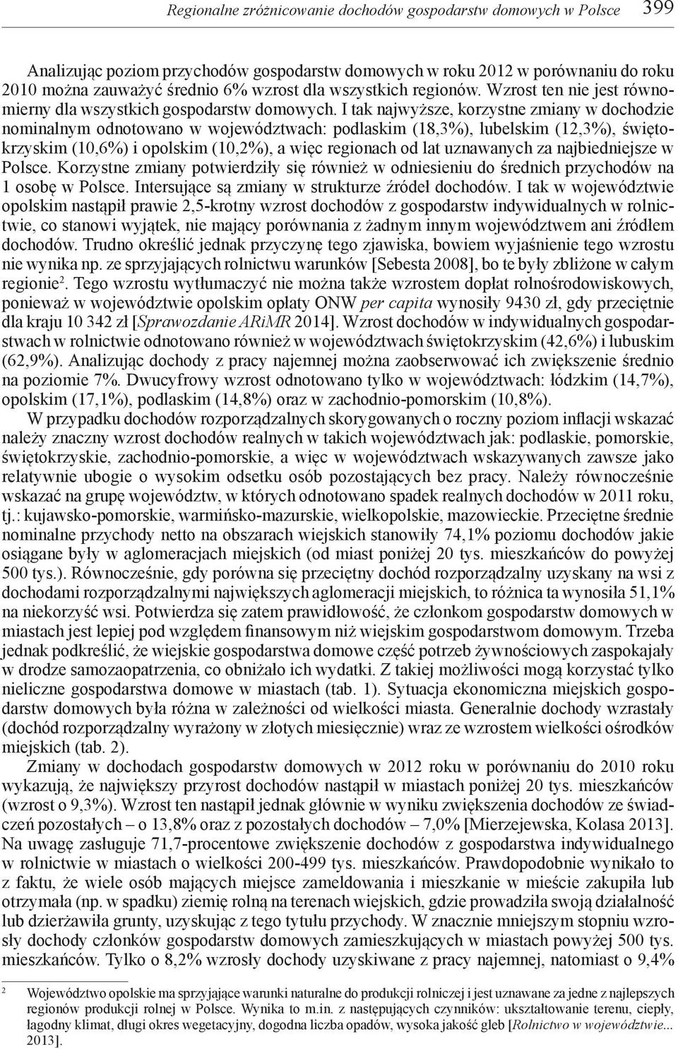 I tak najwyższe, korzystne zmiany w dochodzie nominalnym odnotowano w województwach: podlaskim (18,3%), lubelskim (12,3%), świętokrzyskim (10,6%) i opolskim (10,2%), a więc regionach od lat